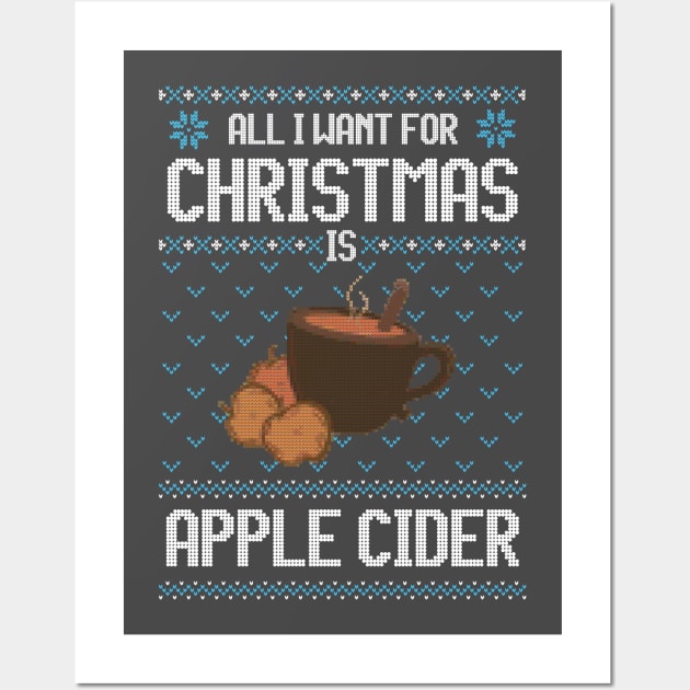 All I Want For Christmas Is Apple Cider - Ugly Xmas Sweater For Apple Cider Lover Wall Art by Ugly Christmas Sweater Gift